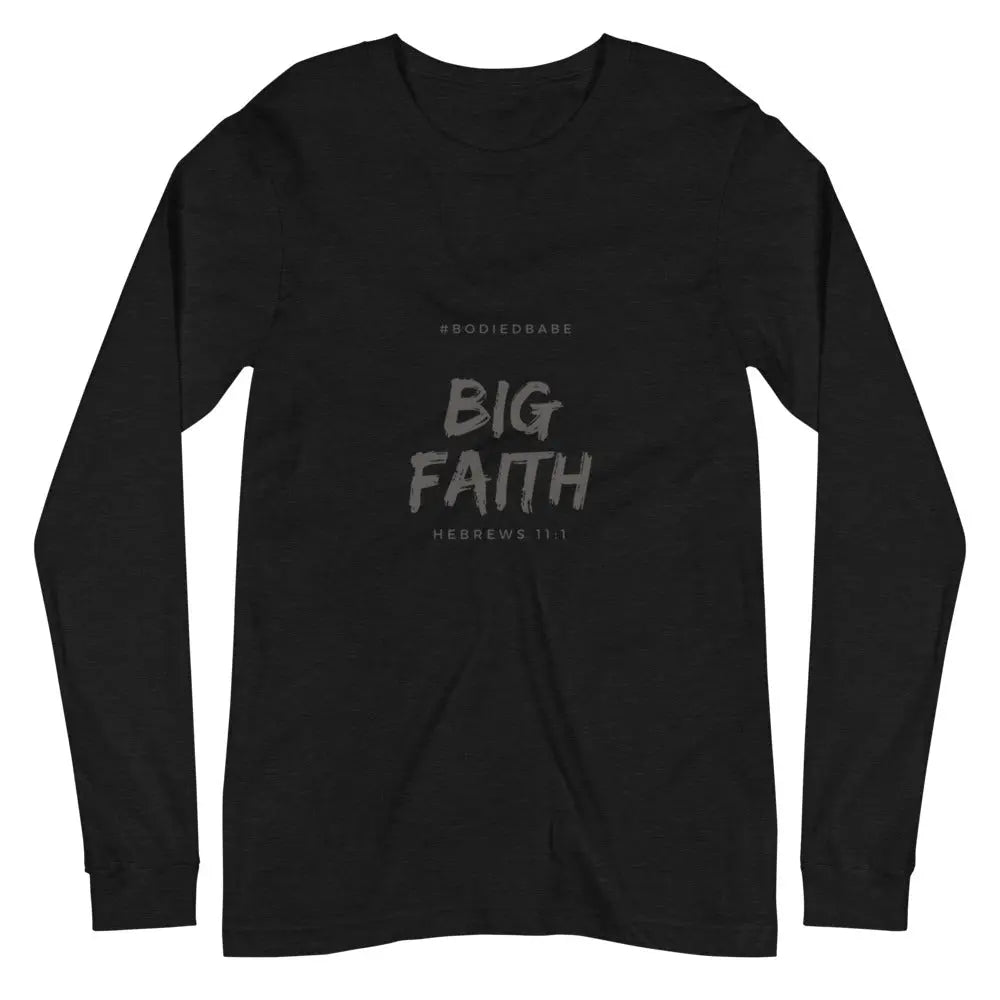 Big Faith  Unisex Long Sleeve Tee - THE BODY FIX